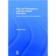Play and Friendship in Inclusive Autism Education: Supporting learning and development 9781138842120
