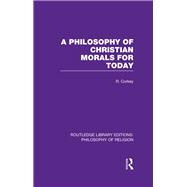 A Philosophy of Christian Morals for Today 9780415822121