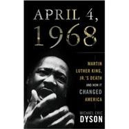 April 4, 1968 : Martin Luther King, Jr.'s Death and How It Changed America 9780465002122