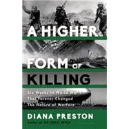 A Higher Form of Killing Six Weeks in World War I That Forever Changed The Nature of Warfare 9781620402122
