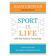 Sport Is Life With the Volume Turned Up: Lessons Learned That Apply to Business and Life 9781621902126