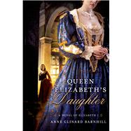 Queen Elizabeth's Daughter A Novel of Elizabeth I 9780312662127