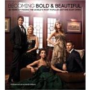 Becoming Bold and Beautiful : 25 Years of Making the World's Most Popular Daytime Soap Opera 9781402272141