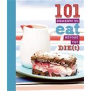 101 Desserts to Eat Before You Die(t) 9781607102144
