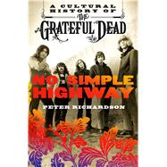 No Simple Highway A Cultural History of the Grateful Dead 9781250082145