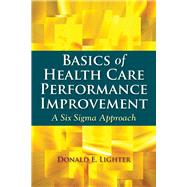 Basics of Health Care Performance Improvement: A Lean Six Sigma Approach 9780763772147