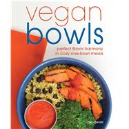 Vegan Bowls Perfect Flavor Harmony in Cozy One-Bowl Meals 9781941252154