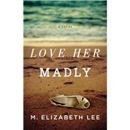 Love Her Madly A Novel 9781501112157