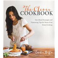 The Clever Cookbook Get-Ahead Strategies and Timesaving Tips for Stress-Free Home Cooking 9781624142161