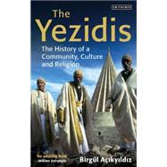 The Yezidis The History of a Community, Culture and Religion 9781784532161