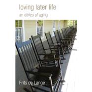 Loving Later Life: An Ethics of Aging 9780802872166