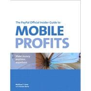 The PayPal Official Insider Guide to Mobile Profits Make money anytime, anywhere 9780321792167