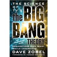 The Science of TV's the Big Bang Theory Explanations Even Penny Would Understand 9781770412170