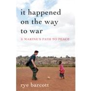 It Happened on the Way to War : A Marine's Path to Peace 9781608192175