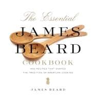 The Essential James Beard Cookbook 450 Recipes That Shaped the Tradition of American Cooking 9780312642181