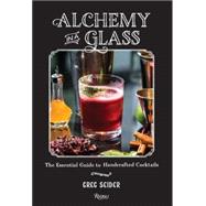Alchemy in a Glass: The Essential Guide to Handcrafted Cocktails 9780847842186