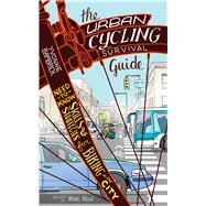 The Urban Cycling Survival Guide Need-to-Know Skills and Strategies for Biking in the City 9781770412187
