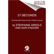 37 Seconds: Dying Revealed Heaven's Help, A Mother's Journey 9780062402189
