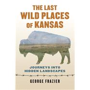 The Last Wild Places of Kansas 9780700622191