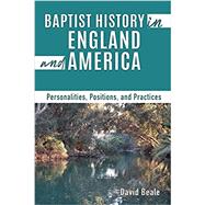 Baptist History in England and America: Personalities, Positions, and Practices 9781545622193