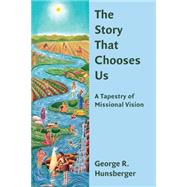 The Story That Chooses Us: Essays on the Missional-ecclesial Journey 9780802872197