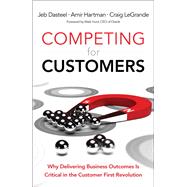 Competing for Customers Why Delivering Business Outcomes is Critical in the Customer First Revolution 9780134172200
