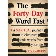 The Forty-day Word Fast: A Spiritual Journey to Eliminate Toxic Words from Your Life 9781629982212
