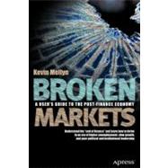 Broken Markets : A User's Guide to the Post-Finance Economy 9781430242215