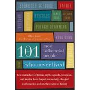 The 101 Most Influential People Who Never Lived: How Characters of Fiction, Myth, Legends, Television, and Movies Have Shaped Our Society, Changed Our Behavior, and Set the Course of History 9780061132216