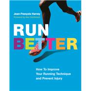Run Better How To Improve Your Running Technique and Prevent Injury 9781771642217