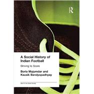A Social History of Indian Football: Striving to Score 9781138982222