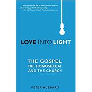 Love into Light: The Gospel, the Homosexual and the Church 9781620202227