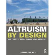 Altruism by Design: How To Effect Social Change as an Architect 9780415702232
