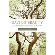 Saving Beauty: A Theological Aesthetics of Nature 9781451472233