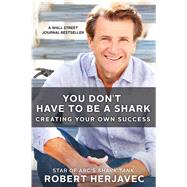 You Don't Have to Be a Shark Creating Your Own Success 9781250092236