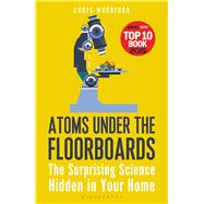 Atoms Under the Floorboards The Surprising Science Hidden in Your Home 9781472912237