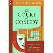 The Court of Comedy: Aristophanes, Rhetoric, and Democracy in Fifth-century Athens 9780814212240