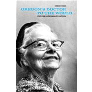 Oregon's Doctor to the World: Esther Pohl Lovejoy and a Life in Activism 9780295992242