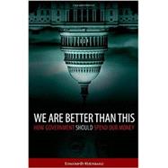We Are Better Than This How Government Should Spend Our Money 9780199332243