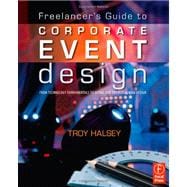 Freelancer's Guide to Corporate Event Design: From Technology Fundamentals to Scenic and Environmental Design 9780240812243