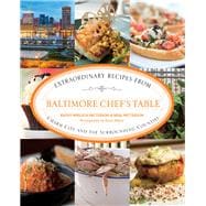 Baltimore Chef's Table Extraordinary Recipes from Charm City and the Surrounding Counties 9780762792245