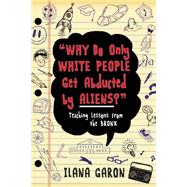 Why Do Only White People Get Abducted by Aliens?: Teaching Lessons from the Bronx 9781634502245