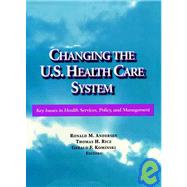 Changing the U. S. Health Care System: Key Issues in Health Services, Policy, and Management