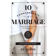 The 10 Commandments of Marriage Practical Principles to Make Your Marriage Great 9780802412249