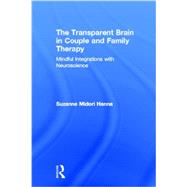 The Transparent Brain in Couple and Family Therapy: Mindful Integrations with Neuroscience 9780415662253