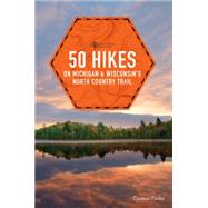 50 Hikes on Michigan & Wisconsin's North Country Trail 9781581572254