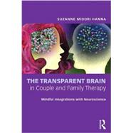 The Transparent Brain in Couple and Family Therapy: Mindful Integrations with Neuroscience 9780415662260