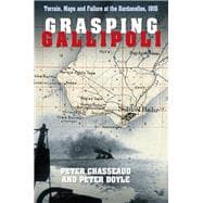 Grasping Gallipoli: Terrain Maps and Failure at the Dardanelles 1915 9780750962261