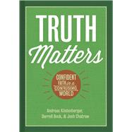 Truth Matters Confident Faith in a Confusing World 9781433682261