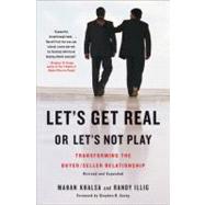 Let's Get Real or Let's Not Play : Transforming the Buyer/Seller Relationship 9781591842262